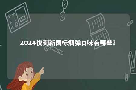 2024悦刻新国标烟弹口味有哪些？ 